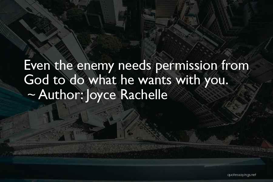 Joyce Rachelle Quotes: Even The Enemy Needs Permission From God To Do What He Wants With You.