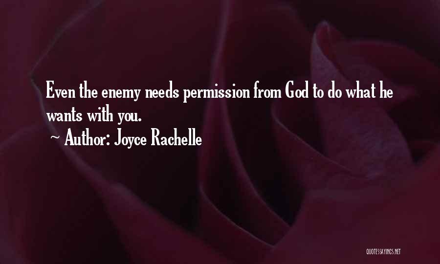 Joyce Rachelle Quotes: Even The Enemy Needs Permission From God To Do What He Wants With You.