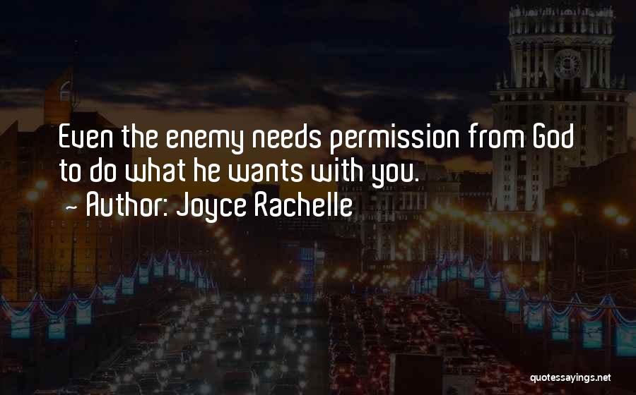 Joyce Rachelle Quotes: Even The Enemy Needs Permission From God To Do What He Wants With You.