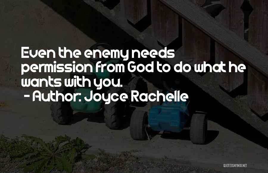 Joyce Rachelle Quotes: Even The Enemy Needs Permission From God To Do What He Wants With You.