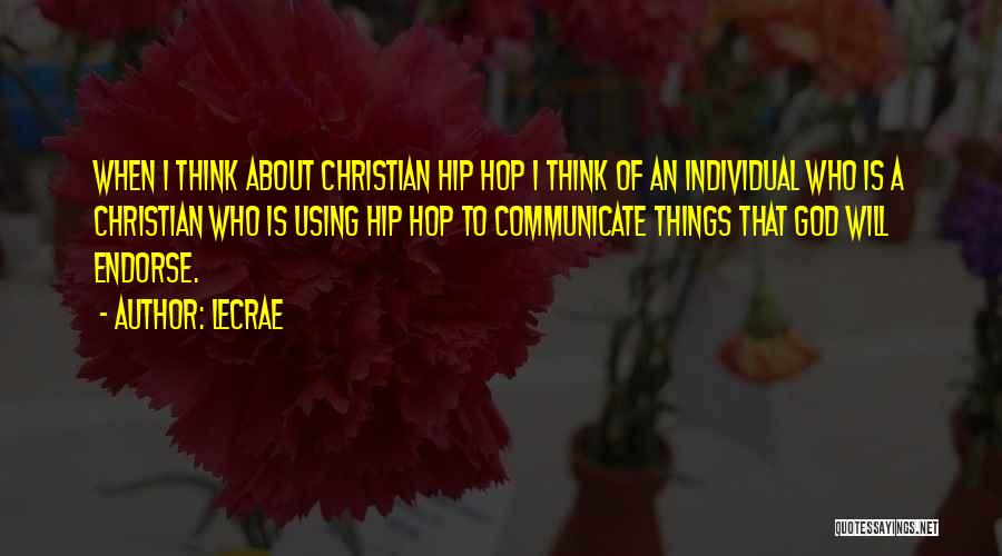 LeCrae Quotes: When I Think About Christian Hip Hop I Think Of An Individual Who Is A Christian Who Is Using Hip