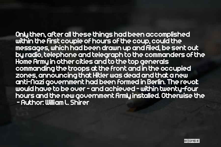 William L. Shirer Quotes: Only Then, After All These Things Had Been Accomplished Within The First Couple Of Hours Of The Coup, Could The