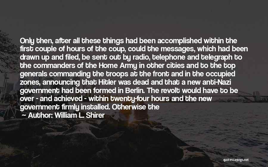 William L. Shirer Quotes: Only Then, After All These Things Had Been Accomplished Within The First Couple Of Hours Of The Coup, Could The