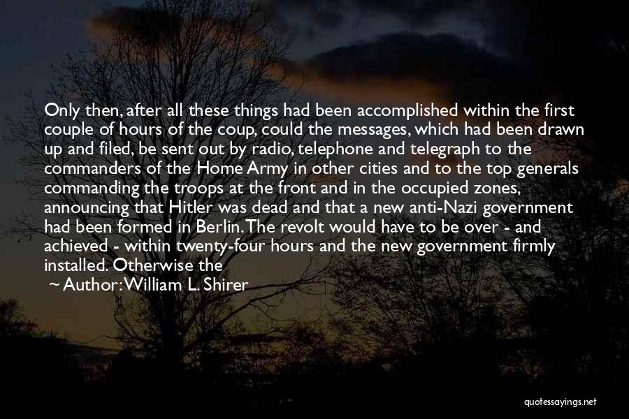 William L. Shirer Quotes: Only Then, After All These Things Had Been Accomplished Within The First Couple Of Hours Of The Coup, Could The