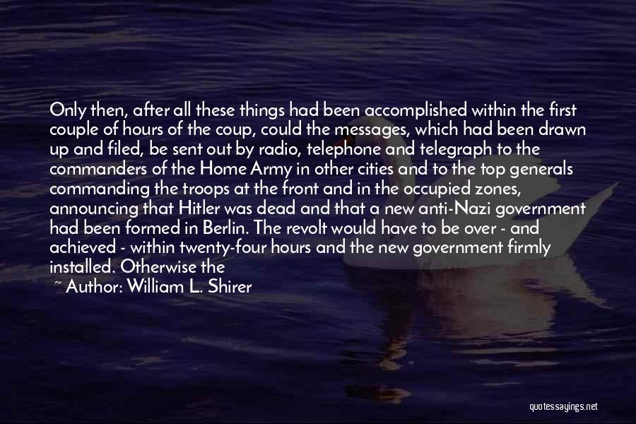 William L. Shirer Quotes: Only Then, After All These Things Had Been Accomplished Within The First Couple Of Hours Of The Coup, Could The