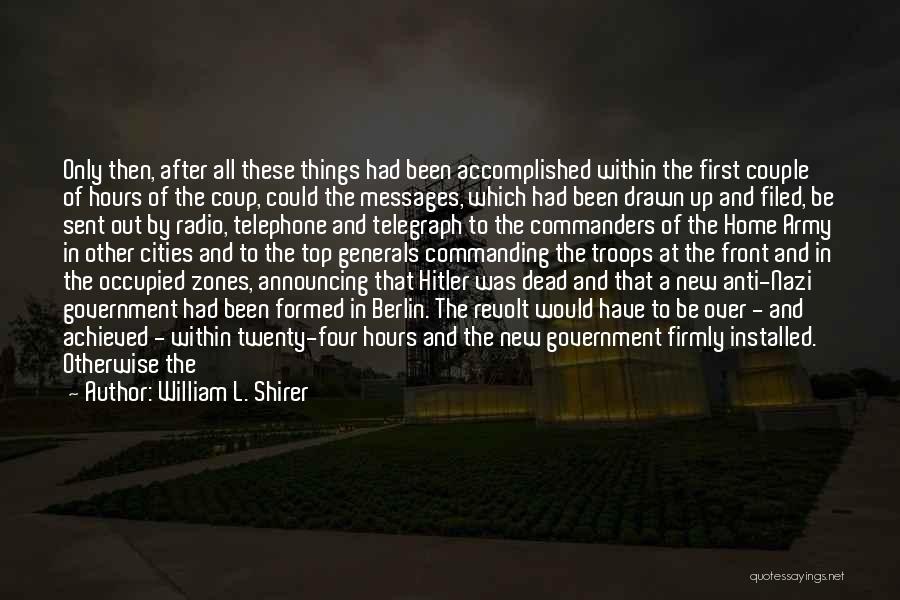 William L. Shirer Quotes: Only Then, After All These Things Had Been Accomplished Within The First Couple Of Hours Of The Coup, Could The