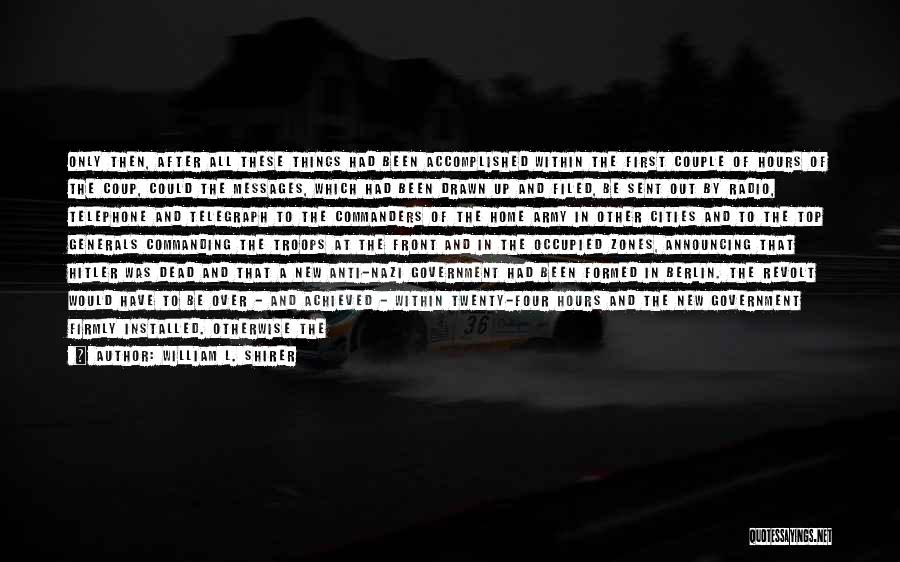 William L. Shirer Quotes: Only Then, After All These Things Had Been Accomplished Within The First Couple Of Hours Of The Coup, Could The