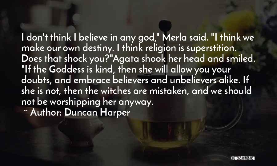 Duncan Harper Quotes: I Don't Think I Believe In Any God, Merla Said. I Think We Make Our Own Destiny. I Think Religion