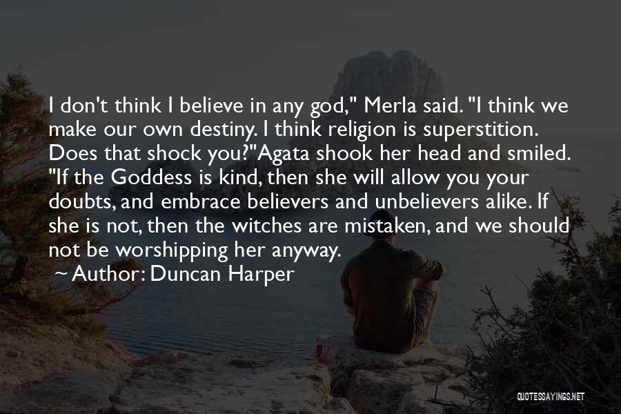 Duncan Harper Quotes: I Don't Think I Believe In Any God, Merla Said. I Think We Make Our Own Destiny. I Think Religion