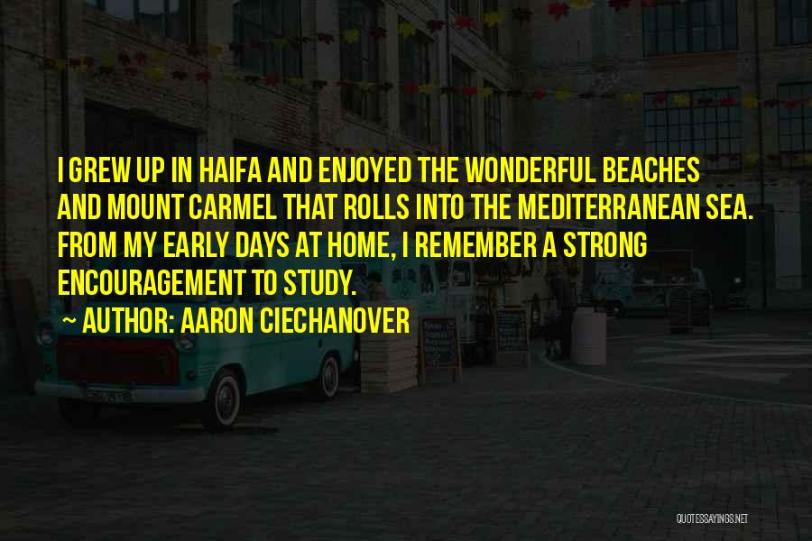 Aaron Ciechanover Quotes: I Grew Up In Haifa And Enjoyed The Wonderful Beaches And Mount Carmel That Rolls Into The Mediterranean Sea. From