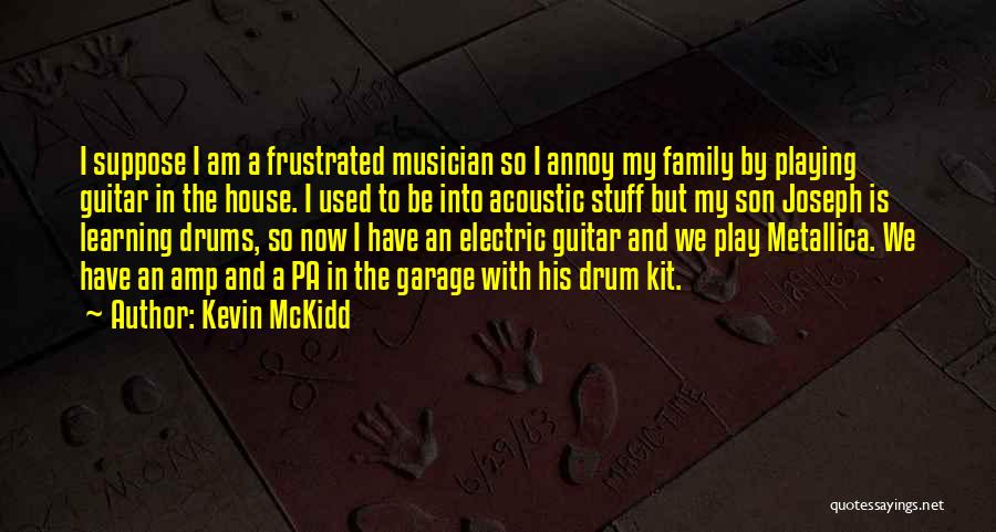 Kevin McKidd Quotes: I Suppose I Am A Frustrated Musician So I Annoy My Family By Playing Guitar In The House. I Used