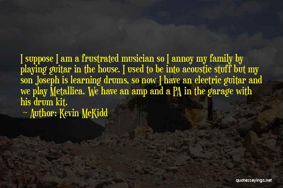 Kevin McKidd Quotes: I Suppose I Am A Frustrated Musician So I Annoy My Family By Playing Guitar In The House. I Used