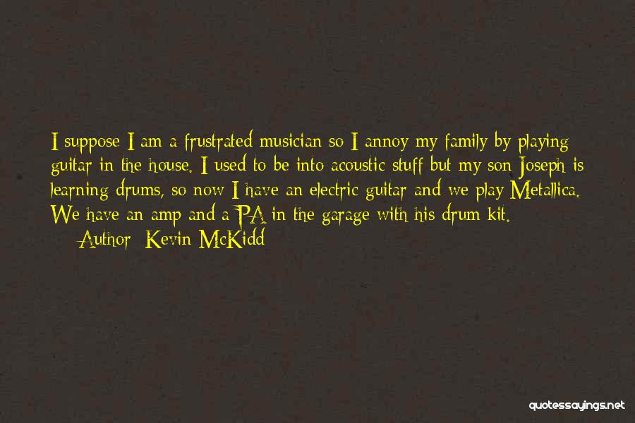 Kevin McKidd Quotes: I Suppose I Am A Frustrated Musician So I Annoy My Family By Playing Guitar In The House. I Used