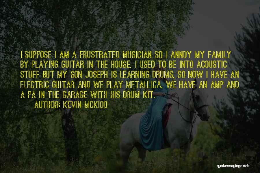 Kevin McKidd Quotes: I Suppose I Am A Frustrated Musician So I Annoy My Family By Playing Guitar In The House. I Used