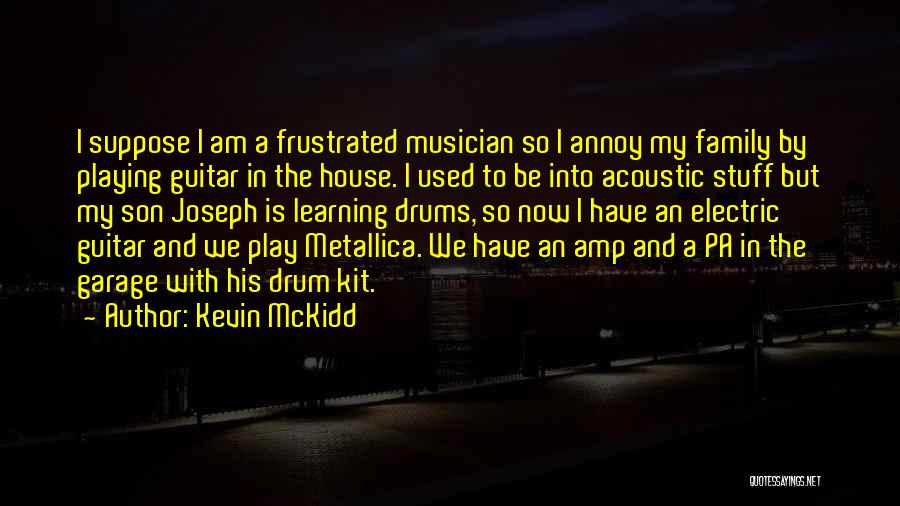 Kevin McKidd Quotes: I Suppose I Am A Frustrated Musician So I Annoy My Family By Playing Guitar In The House. I Used