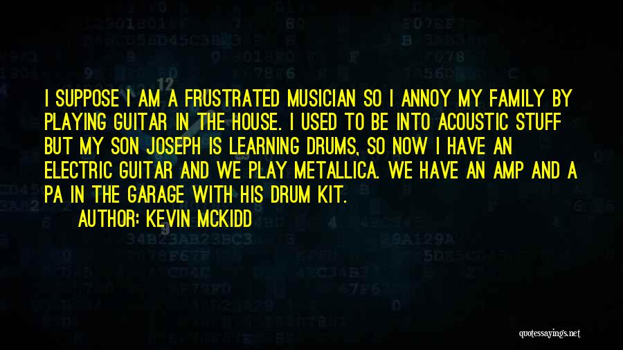 Kevin McKidd Quotes: I Suppose I Am A Frustrated Musician So I Annoy My Family By Playing Guitar In The House. I Used