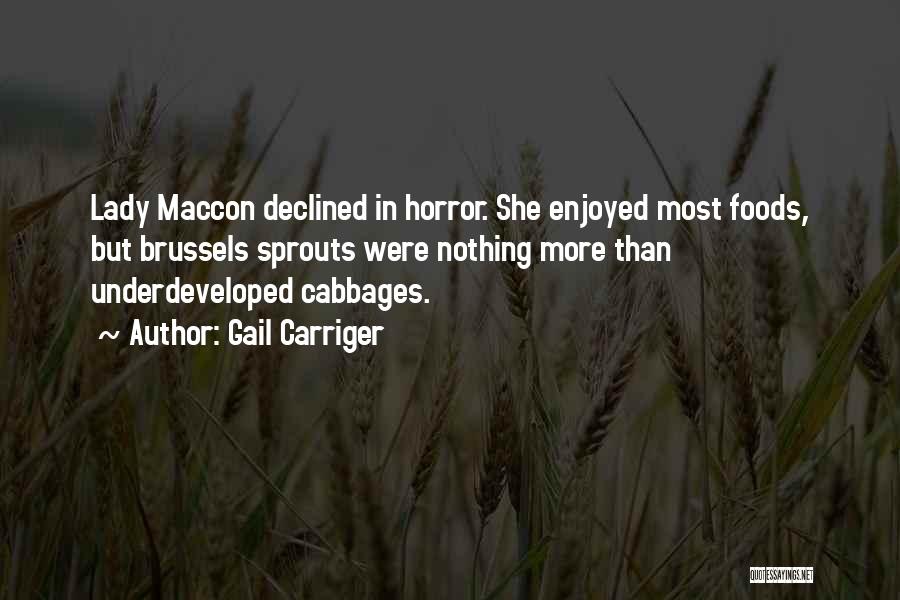 Gail Carriger Quotes: Lady Maccon Declined In Horror. She Enjoyed Most Foods, But Brussels Sprouts Were Nothing More Than Underdeveloped Cabbages.