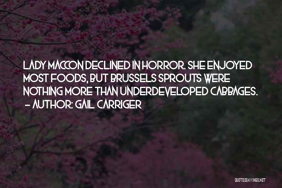 Gail Carriger Quotes: Lady Maccon Declined In Horror. She Enjoyed Most Foods, But Brussels Sprouts Were Nothing More Than Underdeveloped Cabbages.