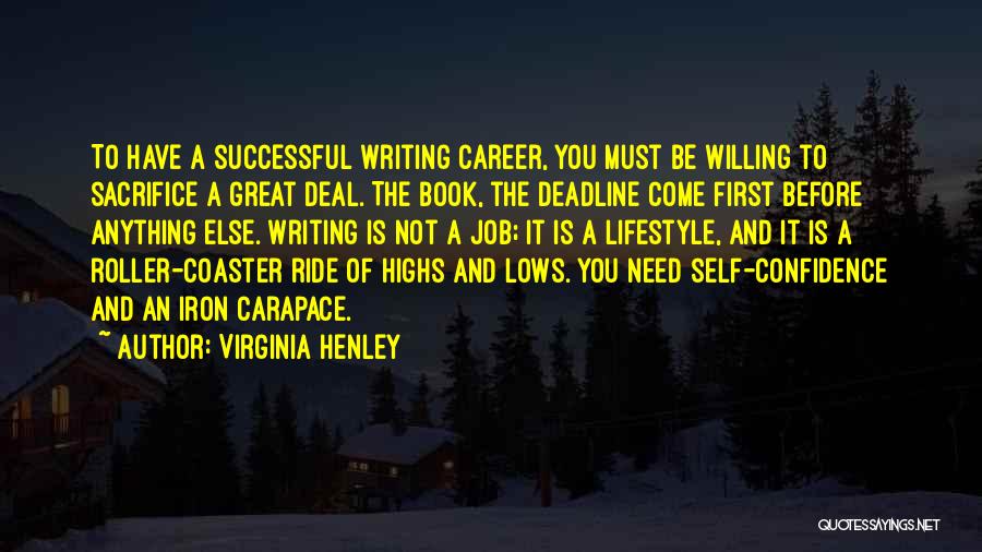 Virginia Henley Quotes: To Have A Successful Writing Career, You Must Be Willing To Sacrifice A Great Deal. The Book, The Deadline Come