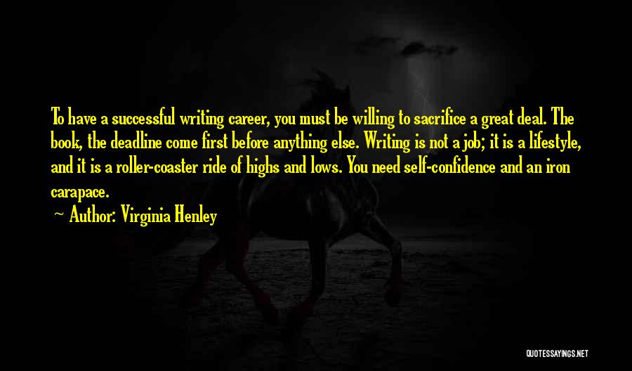 Virginia Henley Quotes: To Have A Successful Writing Career, You Must Be Willing To Sacrifice A Great Deal. The Book, The Deadline Come