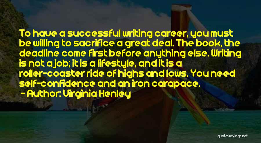 Virginia Henley Quotes: To Have A Successful Writing Career, You Must Be Willing To Sacrifice A Great Deal. The Book, The Deadline Come