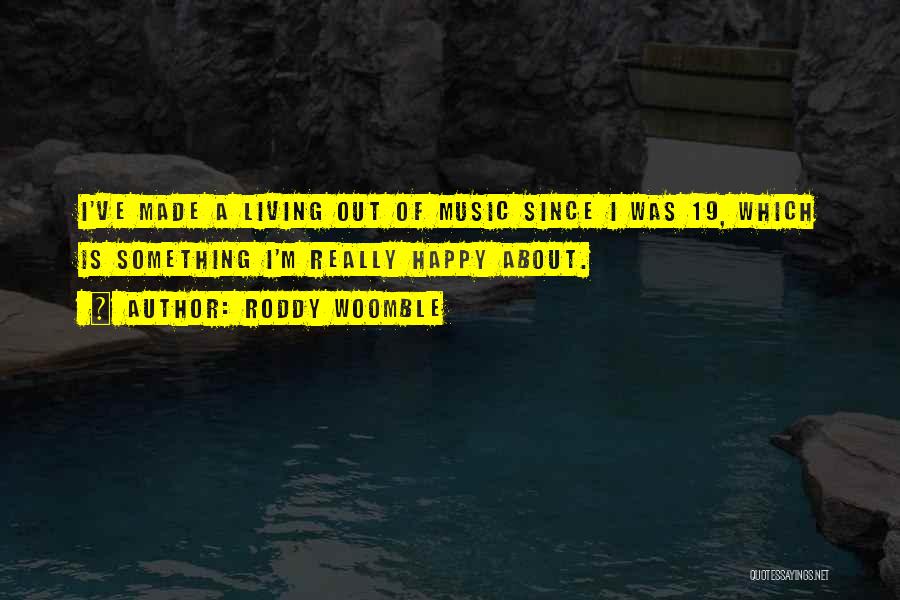 Roddy Woomble Quotes: I've Made A Living Out Of Music Since I Was 19, Which Is Something I'm Really Happy About.