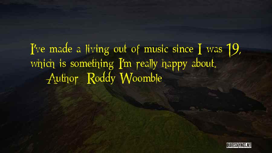 Roddy Woomble Quotes: I've Made A Living Out Of Music Since I Was 19, Which Is Something I'm Really Happy About.