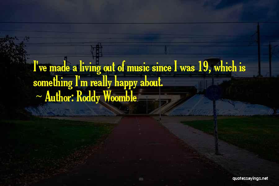 Roddy Woomble Quotes: I've Made A Living Out Of Music Since I Was 19, Which Is Something I'm Really Happy About.