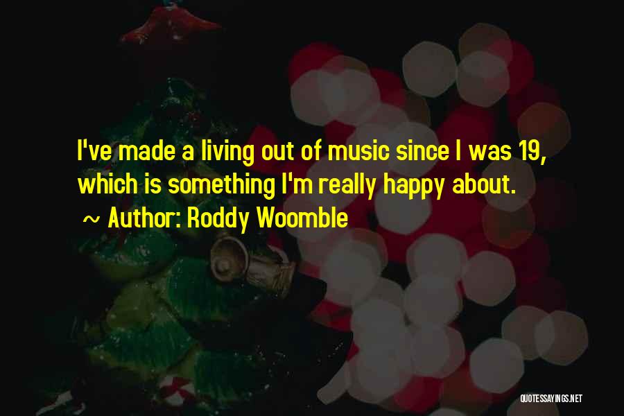 Roddy Woomble Quotes: I've Made A Living Out Of Music Since I Was 19, Which Is Something I'm Really Happy About.