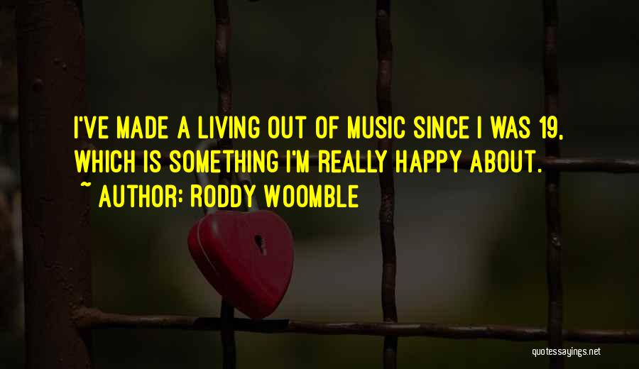 Roddy Woomble Quotes: I've Made A Living Out Of Music Since I Was 19, Which Is Something I'm Really Happy About.