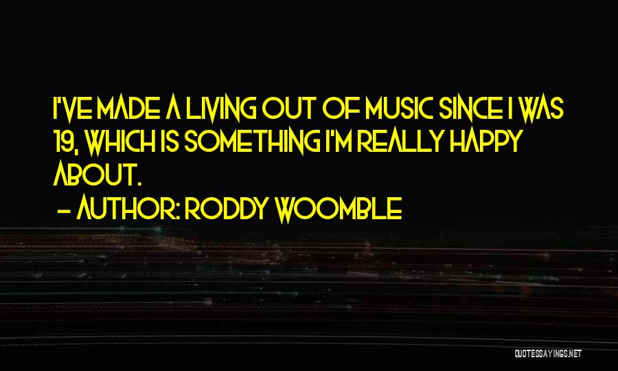Roddy Woomble Quotes: I've Made A Living Out Of Music Since I Was 19, Which Is Something I'm Really Happy About.