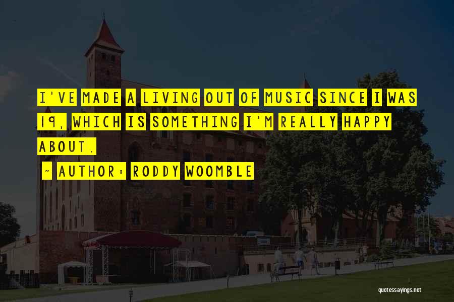Roddy Woomble Quotes: I've Made A Living Out Of Music Since I Was 19, Which Is Something I'm Really Happy About.