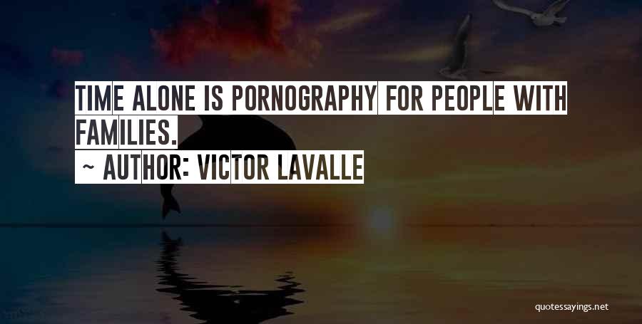 Victor LaValle Quotes: Time Alone Is Pornography For People With Families.