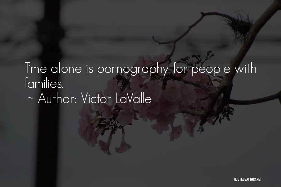 Victor LaValle Quotes: Time Alone Is Pornography For People With Families.