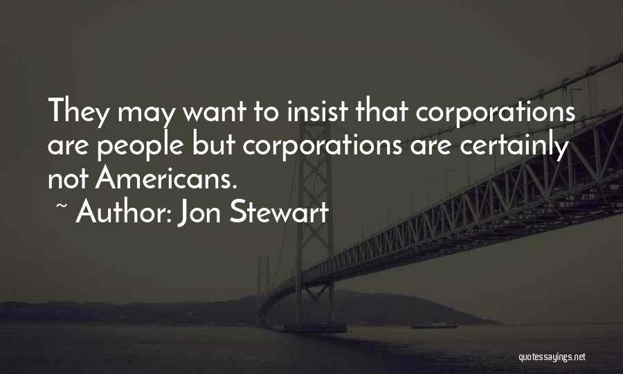 Jon Stewart Quotes: They May Want To Insist That Corporations Are People But Corporations Are Certainly Not Americans.