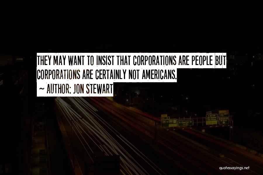 Jon Stewart Quotes: They May Want To Insist That Corporations Are People But Corporations Are Certainly Not Americans.