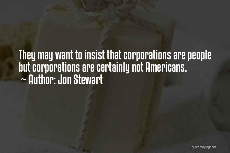 Jon Stewart Quotes: They May Want To Insist That Corporations Are People But Corporations Are Certainly Not Americans.