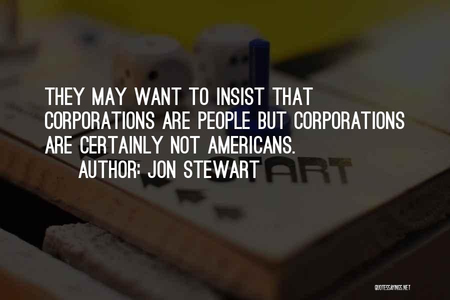 Jon Stewart Quotes: They May Want To Insist That Corporations Are People But Corporations Are Certainly Not Americans.