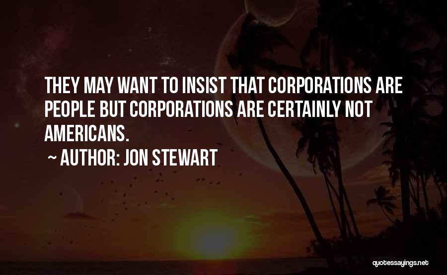 Jon Stewart Quotes: They May Want To Insist That Corporations Are People But Corporations Are Certainly Not Americans.