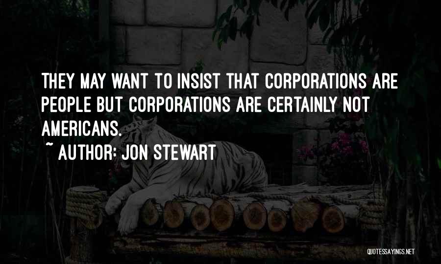 Jon Stewart Quotes: They May Want To Insist That Corporations Are People But Corporations Are Certainly Not Americans.