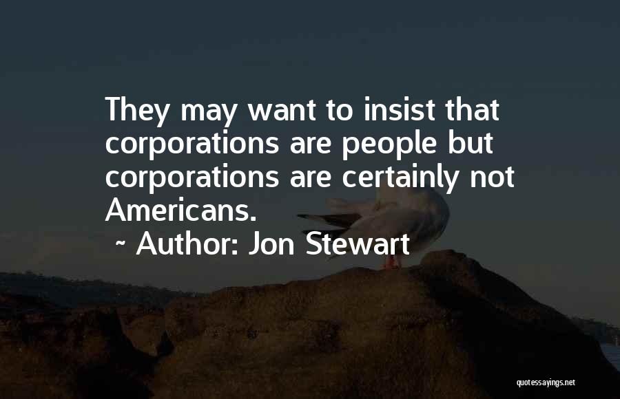 Jon Stewart Quotes: They May Want To Insist That Corporations Are People But Corporations Are Certainly Not Americans.