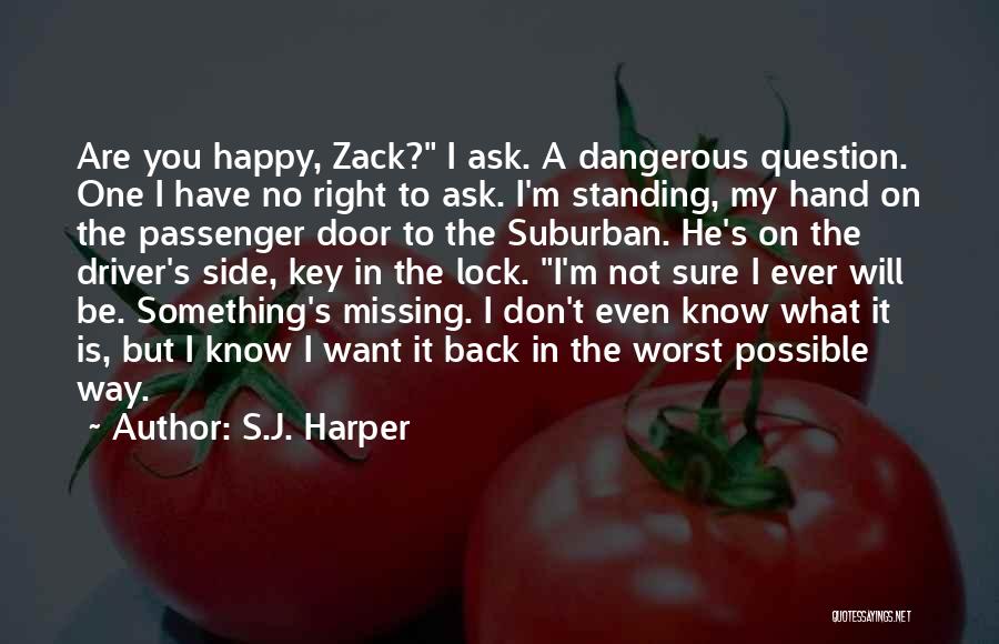 S.J. Harper Quotes: Are You Happy, Zack? I Ask. A Dangerous Question. One I Have No Right To Ask. I'm Standing, My Hand