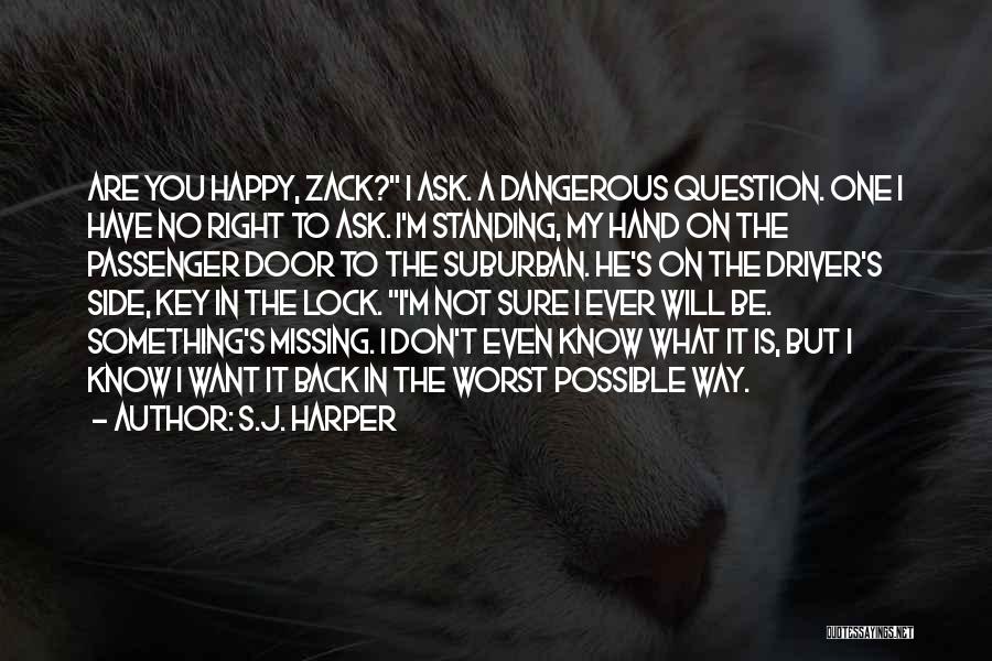 S.J. Harper Quotes: Are You Happy, Zack? I Ask. A Dangerous Question. One I Have No Right To Ask. I'm Standing, My Hand