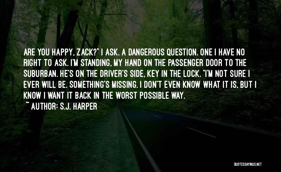 S.J. Harper Quotes: Are You Happy, Zack? I Ask. A Dangerous Question. One I Have No Right To Ask. I'm Standing, My Hand