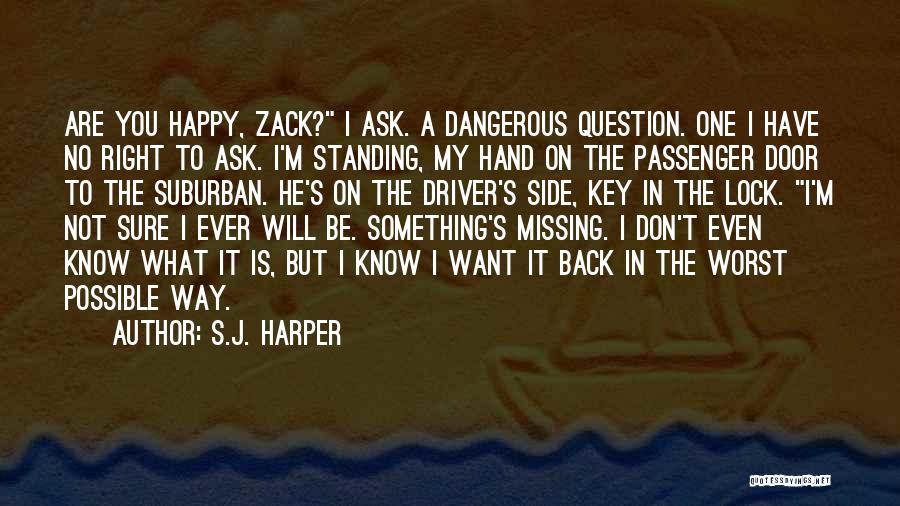 S.J. Harper Quotes: Are You Happy, Zack? I Ask. A Dangerous Question. One I Have No Right To Ask. I'm Standing, My Hand