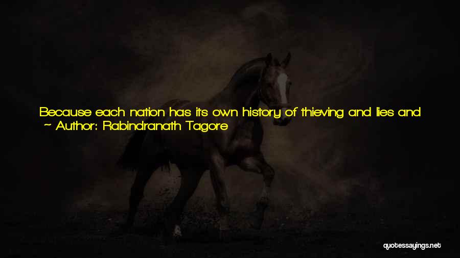 Rabindranath Tagore Quotes: Because Each Nation Has Its Own History Of Thieving And Lies And Broken Faith, Therefore There Can Only Flourish International