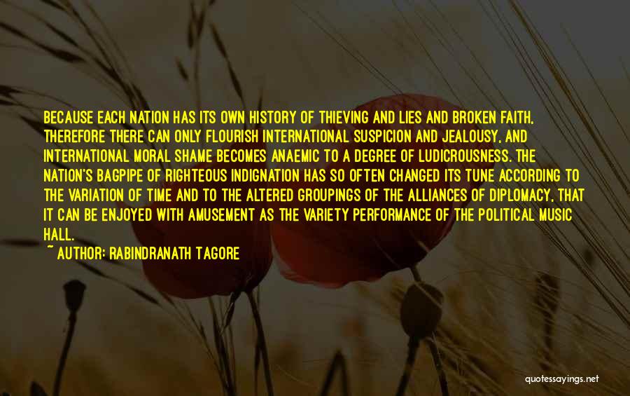 Rabindranath Tagore Quotes: Because Each Nation Has Its Own History Of Thieving And Lies And Broken Faith, Therefore There Can Only Flourish International