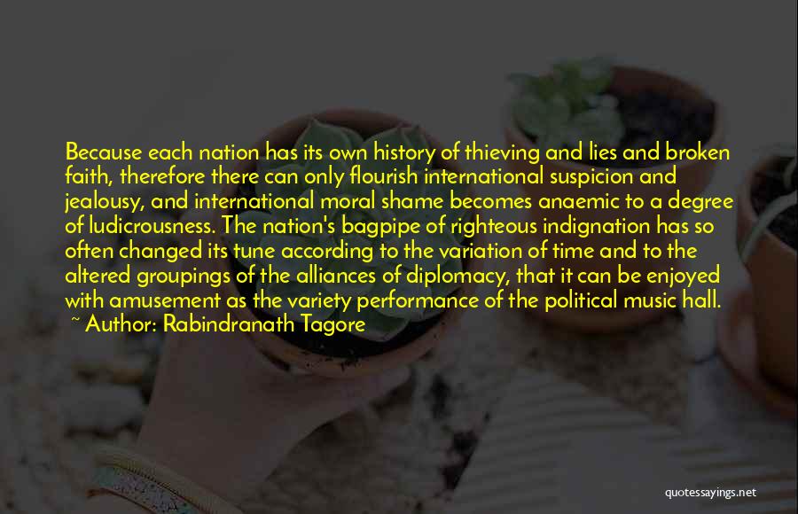 Rabindranath Tagore Quotes: Because Each Nation Has Its Own History Of Thieving And Lies And Broken Faith, Therefore There Can Only Flourish International