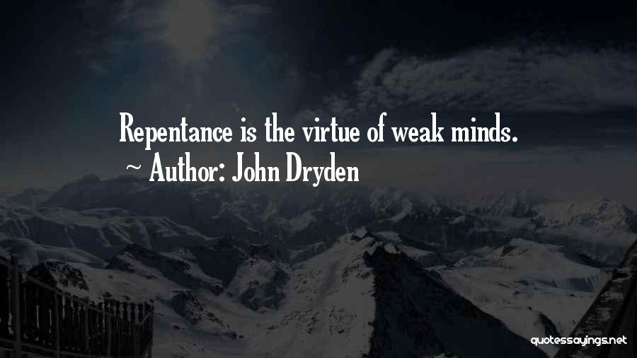 John Dryden Quotes: Repentance Is The Virtue Of Weak Minds.