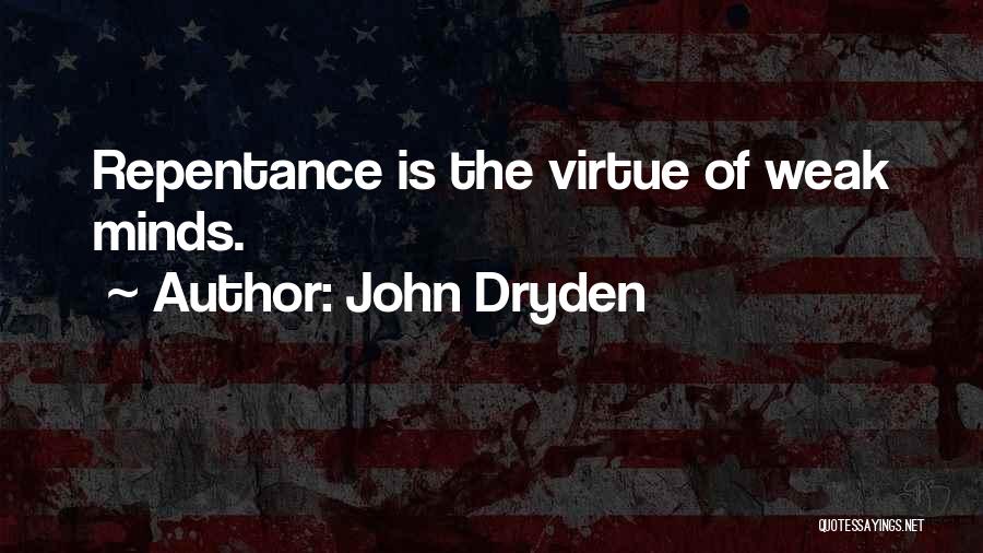 John Dryden Quotes: Repentance Is The Virtue Of Weak Minds.